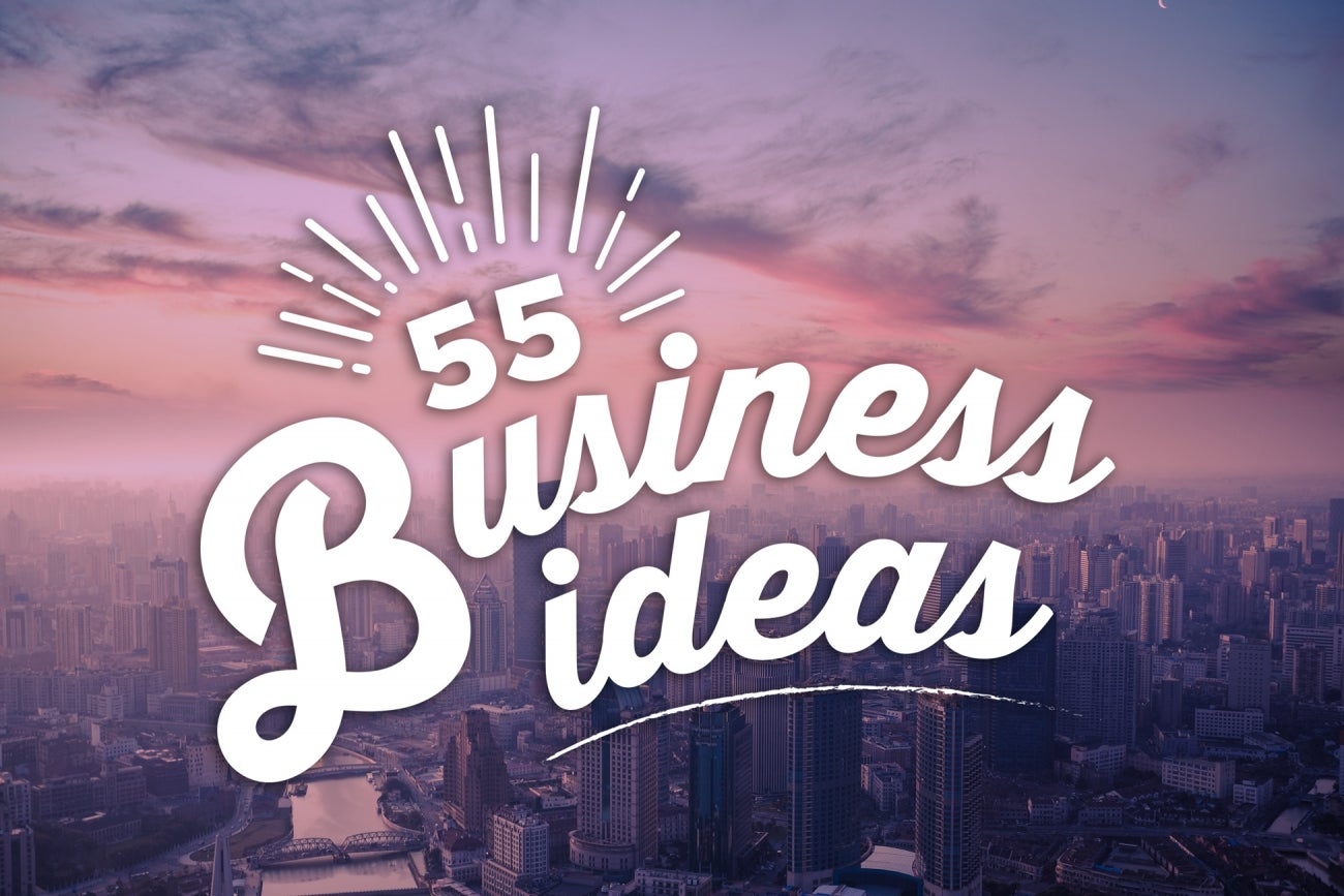 Need a Business Idea? Here are 55