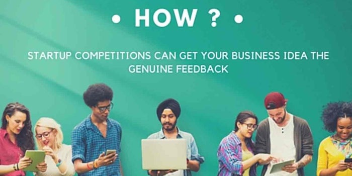 How Startup Competitions Can Get You Genuine Feedback For Your Business Idea