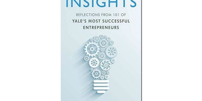 Get 'Insights: Reflections From 101 of Yale's Most Successful Entrepreneurs' eBook Free for a Limited Time