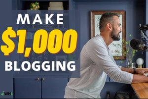 Make Money Blogging: From Zero to $1,000-Plus per Day