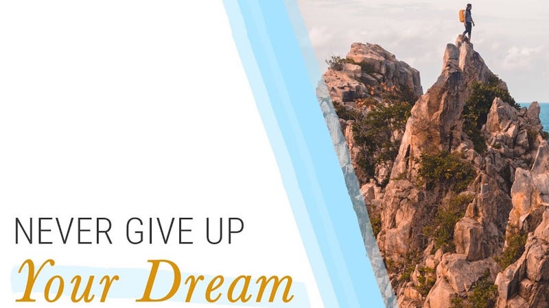 Why You Should Never Give Up On Your Dreams