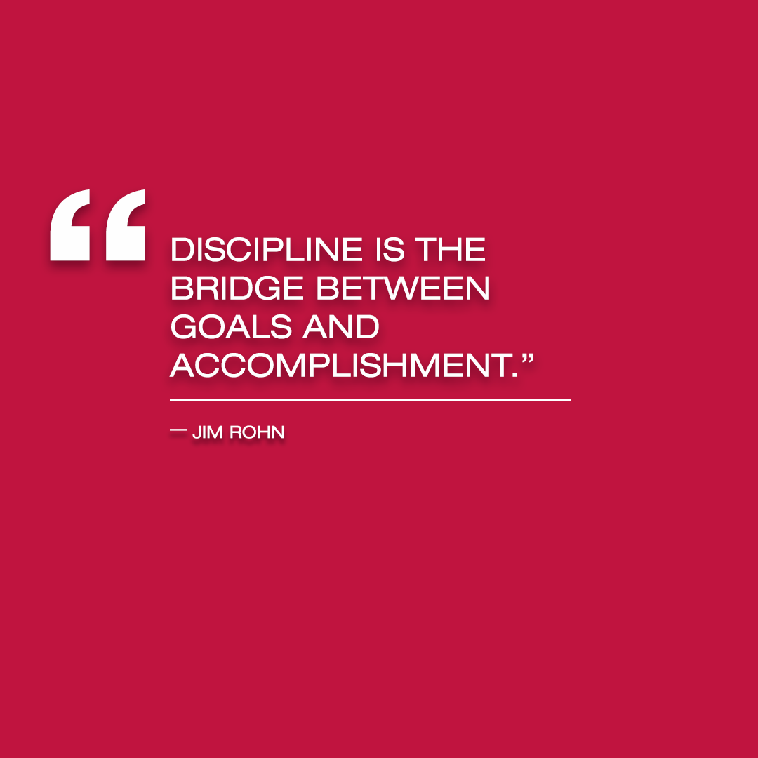 “Discipline is the bridge between goals and ac plishment ”