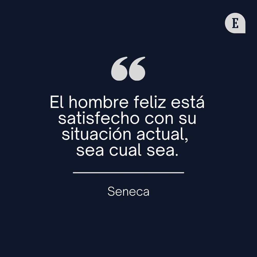 El hombre feliz está satisfecho con su situación actual, sea cual sea