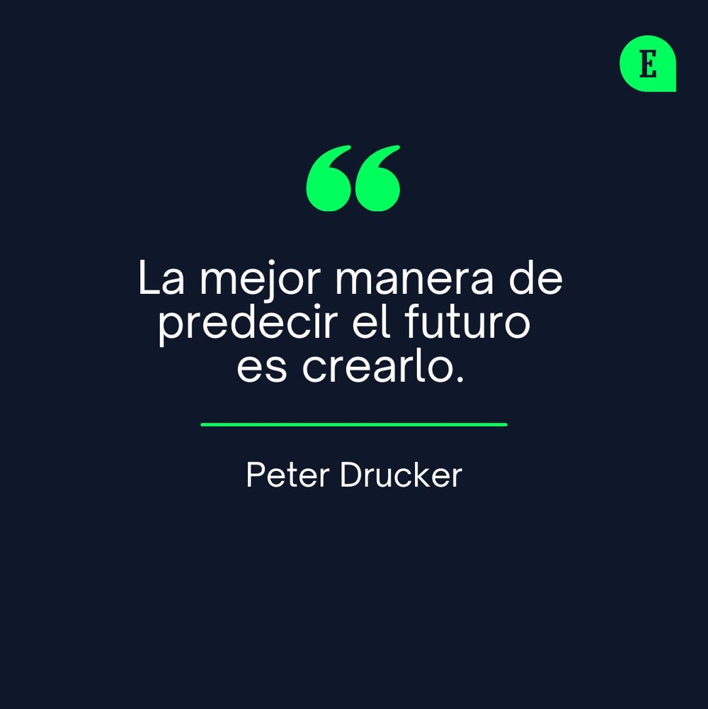 La mejor manera de predecir el futuro es crearlo