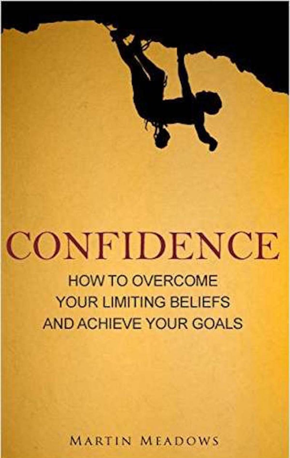 Confidence - How To Overcome Your Limiting Beliefs and Achieve Your Goals