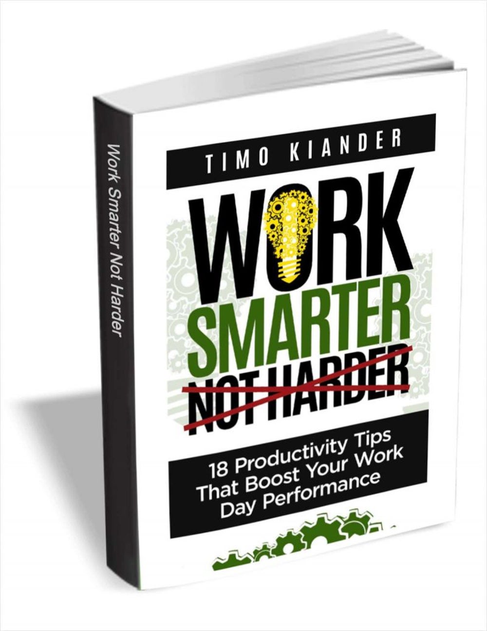 Work Smarter Not Harder: 18 Productivity Tips that Boost your Work Day Performance (valued at $.99)