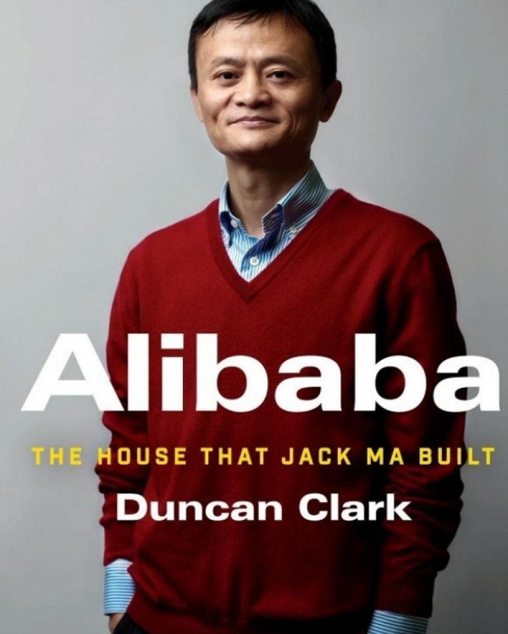 ALIBABA: THE HOUSE THAT JACK MA BUILT by Duncan Clark