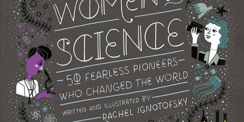 Women in Science: 50 Fearless Pioneers Who Changed the World by Rachel Ignotofsky
