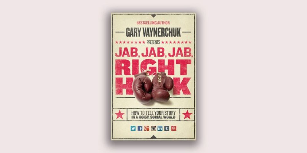 Jab, Jab, Jab, Right Hook: How to Tell Your Story in a Noisy Social World